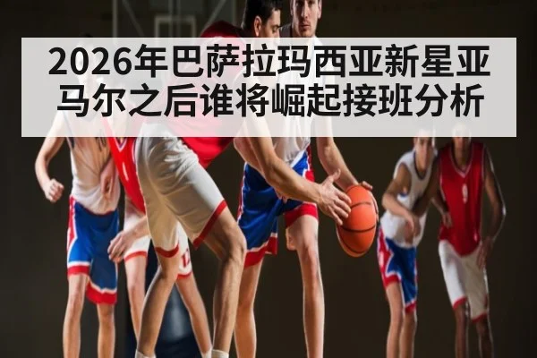2026年巴萨拉玛西亚新星亚马尔之后谁将崛起接班分析
